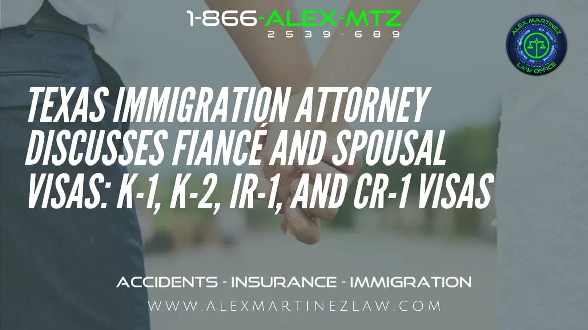 Texas Immigration Attorney Discusses Fiancé and Spousal Visas: K-1, K-2, IR-1, and CR-1 Visas